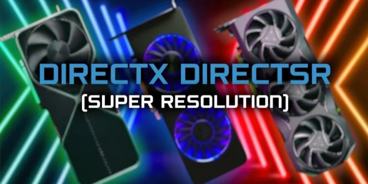 مایکروسافت با فناوری DirectSR قصد دارد پشتیبانی از Super Resolution را تسهیل کند