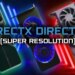 مایکروسافت با فناوری DirectSR قصد دارد پشتیبانی از Super Resolution را تسهیل کند