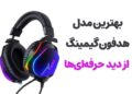 بدون پشیمانی هدفون گیمینگ بخرید | از حرفه ای ها بشنوید